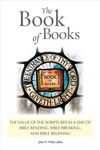 The Book of Books: The Value of the Scriptures in a Day of Bible Bending, Bible Breaking, and Bible Believing