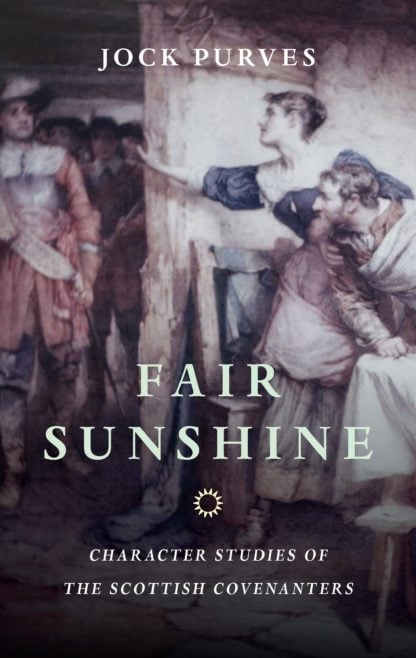 Fair Sunshine: Character Studies of the Scottish Covenanters
