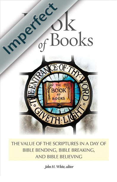 The Book of Books: The Value of the Scriptures in a Day of Bible Bending, Bible Breaking, and Bible Believing (Imperfect)