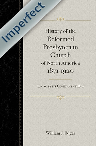 History of the Reformed Presbyterian Church of North America 1871-1920 (Imperfect)