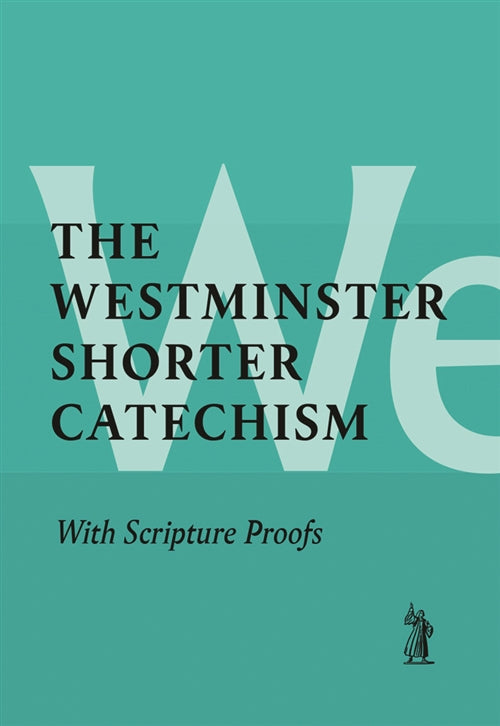 The Westminster Shorter Catechism with Scripture Proofs