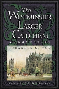 The Westminster Larger Catechism: A Commentary