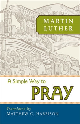 A Simple Way to Pray by Martin Luther