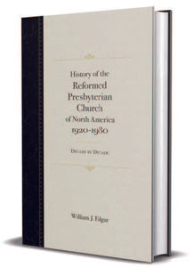 History of the Reformed Presbyterian Church of North America 1920-1980: Decade by Decade