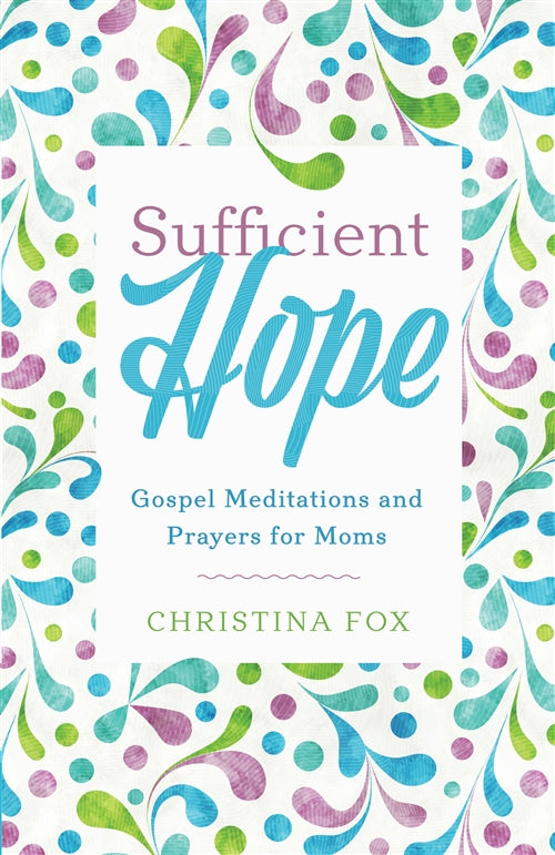 Sufficient Hope: Gospel Meditations and Prayers for Moms