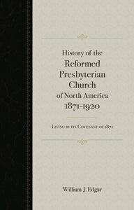 History of the Reformed Presbyterian Church of North America 1871-1920