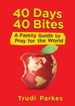 40 Days, 40 Bites: A Family Guide to Pray for the World
