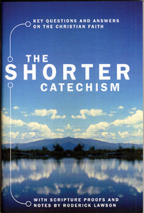 The Shorter Catechism: Key Questions and Answers on the Christian Faith